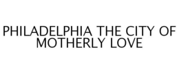 PHILADELPHIA THE CITY OF MOTHERLY LOVE trademark