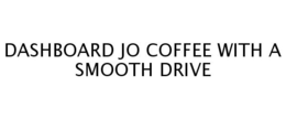 DASHBOARD JO COFFEE WITH A SMOOTH DRIVE trademark