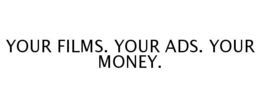 YOUR FILMS. YOUR ADS. YOUR MONEY. trademark
