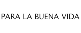 PARA LA BUENA VIDA trademark