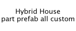 HYBRID HOUSE PART PREFAB ALL CUSTOM trademark