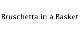 BRUSCHETTA IN A BASKET trademark