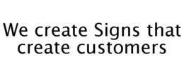 WE CREATE SIGNS THAT CREATE CUSTOMERS trademark
