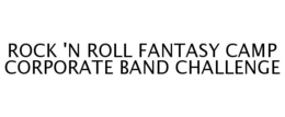 ROCK 'N ROLL FANTASY CAMP CORPORATE BAND CHALLENGE trademark
