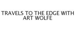 TRAVELS TO THE EDGE WITH ART WOLFE trademark