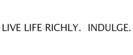 LIVE LIFE RICHLY. INDULGE. trademark