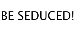 BE SEDUCED! trademark