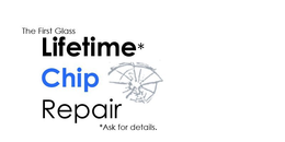 THE FIRST GLASS LIFETIME* CHIP REPAIR *ASK FOR DETAILS. trademark