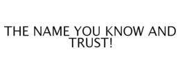THE NAME YOU KNOW AND TRUST! trademark
