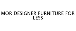 MOR DESIGNER FURNITURE FOR LESS trademark