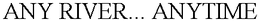 ANY RIVER... ANYTIME trademark