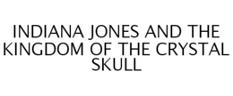 INDIANA JONES AND THE KINGDOM OF THE CRYSTAL SKULL trademark