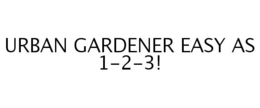 URBAN GARDENER EASY AS 1-2-3! trademark