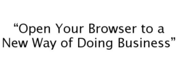 "OPEN YOUR BROWSER TO A NEW WAY OF DOING BUSINESS" trademark