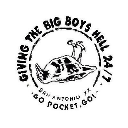 - GIVING THE BIG BOYS HELL 24/7 - SAN ANTONIO TX - GO POCKET, GO - trademark
