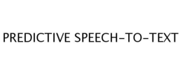 PREDICTIVE SPEECH-TO-TEXT trademark