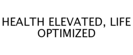 HEALTH ELEVATED, LIFE OPTIMIZED trademark