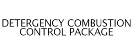 DETERGENCY COMBUSTION CONTROL PACKAGE trademark