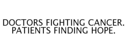 DOCTORS FIGHTING CANCER. PATIENTS FINDING HOPE. trademark