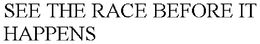 SEE THE RACE BEFORE IT HAPPENS trademark