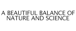 A BEAUTIFUL BALANCE OF NATURE AND SCIENCE trademark
