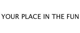 YOUR PLACE IN THE FUN trademark