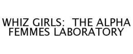 WHIZ GIRLS: THE ALPHA FEMMES LABORATORY trademark