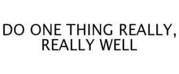 DO ONE THING REALLY, REALLY WELL trademark