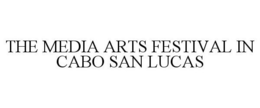 THE MEDIA ARTS FESTIVAL IN CABO SAN LUCAS trademark
