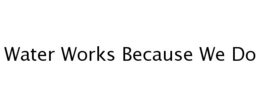 WATER WORKS BECAUSE WE DO trademark