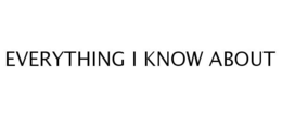EVERYTHING I KNOW ABOUT trademark