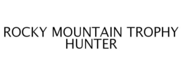 ROCKY MOUNTAIN TROPHY HUNTER trademark