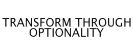 TRANSFORM THROUGH OPTIONALITY trademark