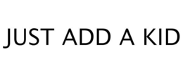 JUST ADD A KID trademark