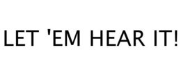 LET 'EM HEAR IT! trademark
