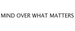 MIND OVER WHAT MATTERS trademark