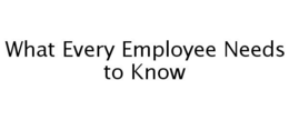 WHAT EVERY EMPLOYEE NEEDS TO KNOW trademark