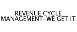 REVENUE CYCLE MANAGEMENT-WE GET IT trademark