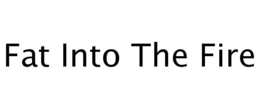 FAT INTO THE FIRE trademark