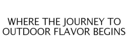 WHERE THE JOURNEY TO OUTDOOR FLAVOR BEGINS trademark