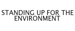 STANDING UP FOR THE ENVIRONMENT trademark