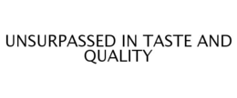 UNSURPASSED IN TASTE AND QUALITY trademark