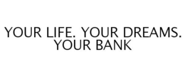 YOUR LIFE. YOUR DREAMS. YOUR BANK trademark