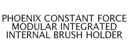 PHOENIX CONSTANT FORCE MODULAR INTEGRATED INTERNAL BRUSH HOLDER trademark