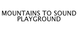 MOUNTAINS TO SOUND PLAYGROUND trademark