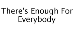 THERE'S ENOUGH FOR EVERYBODY trademark