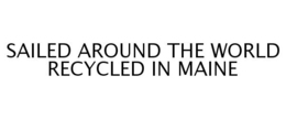 SAILED AROUND THE WORLD RECYCLED IN MAINE trademark