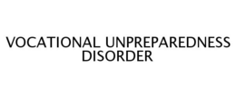 VOCATIONAL UNPREPAREDNESS DISORDER trademark