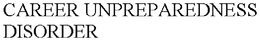 CAREER UNPREPAREDNESS DISORDER trademark