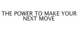 THE POWER TO MAKE YOUR NEXT MOVE trademark